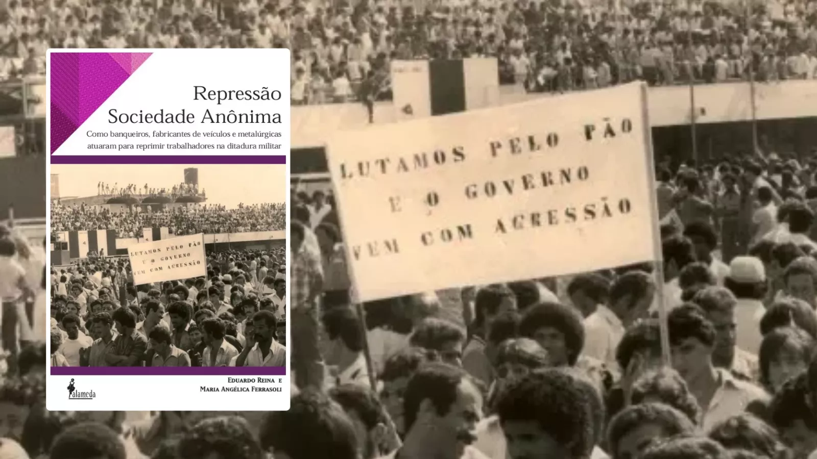 Capa do livro Repressão Sociedade Anônima sobre foto de assembleia de trabalhadores com a faixa "Lutamos pelo pão e o governo vem com agressão", em obra sobre montadoras na ditadura