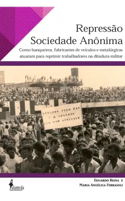 Capa do livro Repressão Sociedade Anônima, da Editora Alameda, com foto em sépia de assembleia de trabalhadores e a faixa "Lutamos pelo pão e o governo vem com agressão"