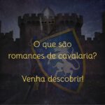 No fundo: um castelo com um cavaleiro medieval segurando um escudo e uma espada, com um texto amarelo que diz: "O que são romances de cavalaria? Venha descobrir!"